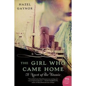 The Girl Who Came Home: A Novel of the Titanic -- Hazel Gaynor